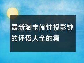最新淘寶鬧鐘、投影鐘的評(píng)語大全的集錦67條