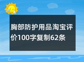胸部防護用品淘寶評價100字復(fù)制62條