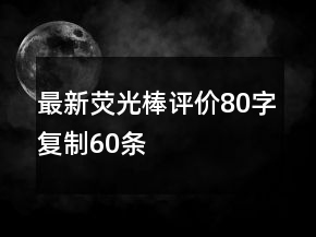 最新熒光棒評(píng)價(jià)80字復(fù)制60條