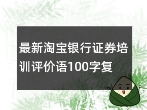 最新淘寶銀行、證券培訓(xùn)評(píng)價(jià)語100字復(fù)制精選62條