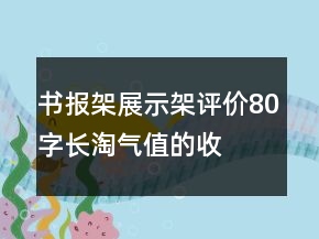 書報(bào)架、展示架評(píng)價(jià)80字長(zhǎng)淘氣值的收集63條