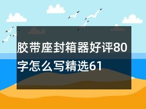 膠帶座、封箱器好評80字怎么寫精選61條