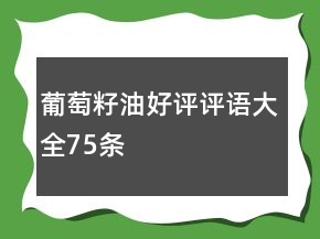 葡萄籽油好評(píng)評(píng)語大全75條