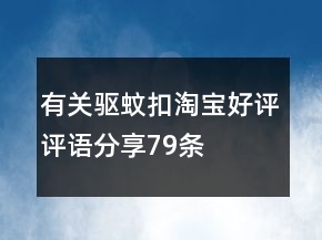 有關(guān)驅(qū)蚊扣淘寶好評(píng)評(píng)語(yǔ)分享79條