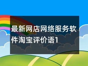 最新網(wǎng)店、網(wǎng)絡(luò)服務(wù)、軟件淘寶評價語100字復(fù)制73條