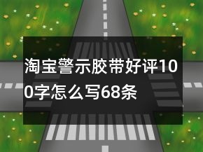 淘寶警示膠帶好評(píng)100字怎么寫68條