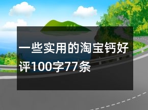 一些實用的淘寶鈣好評100字77條