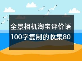 全景相機淘寶評價語100字復制的收集80條