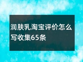 潤膚乳淘寶評價怎么寫收集65條