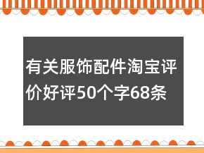 有關服飾配件淘寶評價好評50個字68條