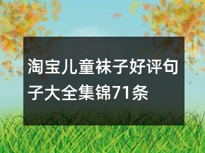 淘寶兒童襪子好評(píng)句子大全集錦71條