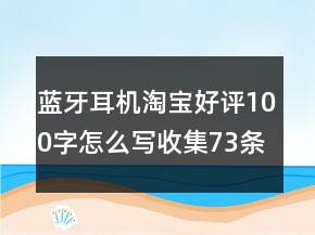藍(lán)牙耳機(jī)淘寶好評(píng)100字怎么寫(xiě)收集73條