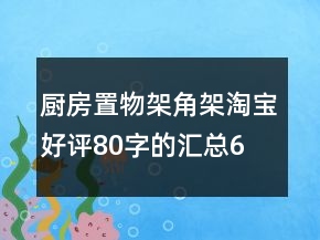 廚房置物架、角架淘寶好評80字的匯總65條