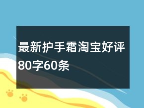 最新護(hù)手霜淘寶好評80字60條
