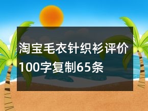 淘寶毛衣、針織衫評(píng)價(jià)100字復(fù)制65條