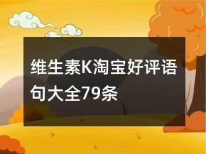 維生素K淘寶好評語句大全79條