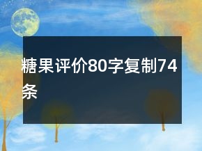 糖果評(píng)價(jià)80字復(fù)制74條