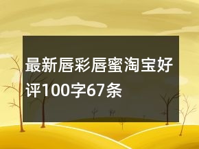 最新唇彩、唇蜜淘寶好評(píng)100字67條