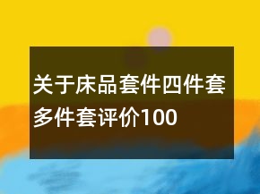 關(guān)于床品套件、四件套、多件套評(píng)價(jià)100字復(fù)制的匯總64條