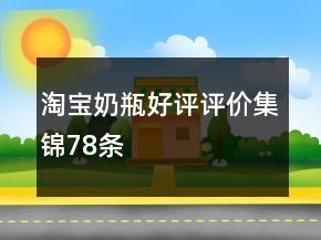 淘寶奶瓶好評(píng)評(píng)價(jià)集錦78條