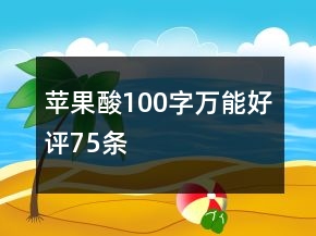 蘋果酸100字萬能好評(píng)75條