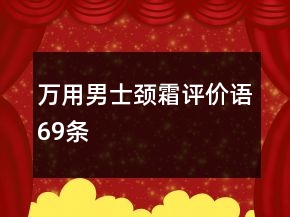 萬用男士頸霜評(píng)價(jià)語69條