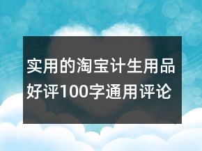 實用的淘寶計生用品好評100字通用評論集錦61條