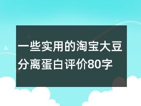 一些實用的淘寶大豆分離蛋白評價80字復(fù)制的收集75條
