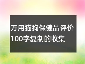 萬用貓、狗保健品評價100字復制的收集67條