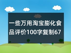 一些萬用淘寶膨化食品評(píng)價(jià)100字復(fù)制67條