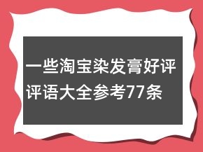 一些淘寶染發(fā)膏好評(píng)評(píng)語大全參考77條