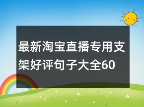 最新淘寶直播專用支架好評(píng)句子大全60條