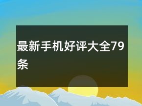 最新手機(jī)好評(píng)大全79條