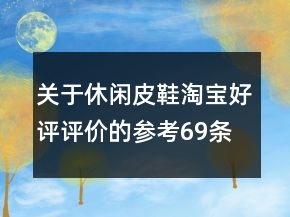 關(guān)于休閑皮鞋淘寶好評(píng)評(píng)價(jià)的參考69條