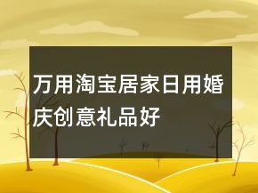 萬(wàn)用淘寶居家日用、婚慶、創(chuàng)意禮品好評(píng)100字通用評(píng)論收集75條