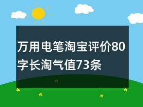 萬用電筆淘寶評價80字長淘氣值73條