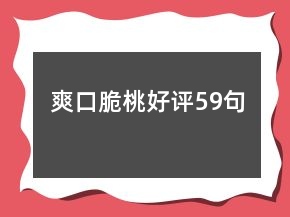 爽口脆桃好評59句