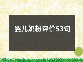 嬰兒奶粉評(píng)價(jià)53句