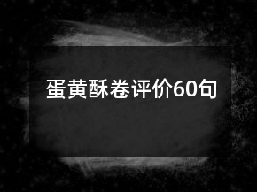 蛋黃酥卷評價(jià)60句