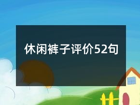 休閑褲子評(píng)價(jià)52句