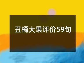 丑橘大果評(píng)價(jià)59句