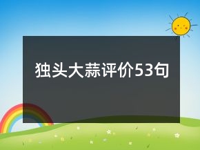 獨(dú)頭大蒜評價53句