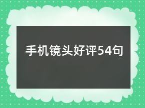 手機(jī)鏡頭好評(píng)54句