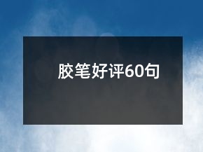 膠筆好評(píng)60句