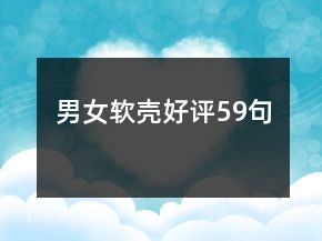 男女軟殼好評(píng)59句