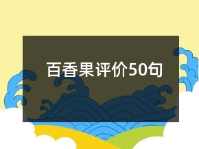 百香果評(píng)價(jià)50句