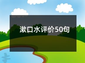 漱口水評(píng)價(jià)50句