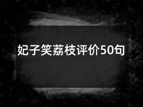 妃子笑荔枝評(píng)價(jià)50句