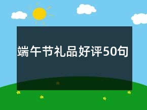 端午節(jié)禮品好評(píng)50句