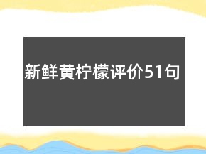新鮮黃檸檬評(píng)價(jià)51句